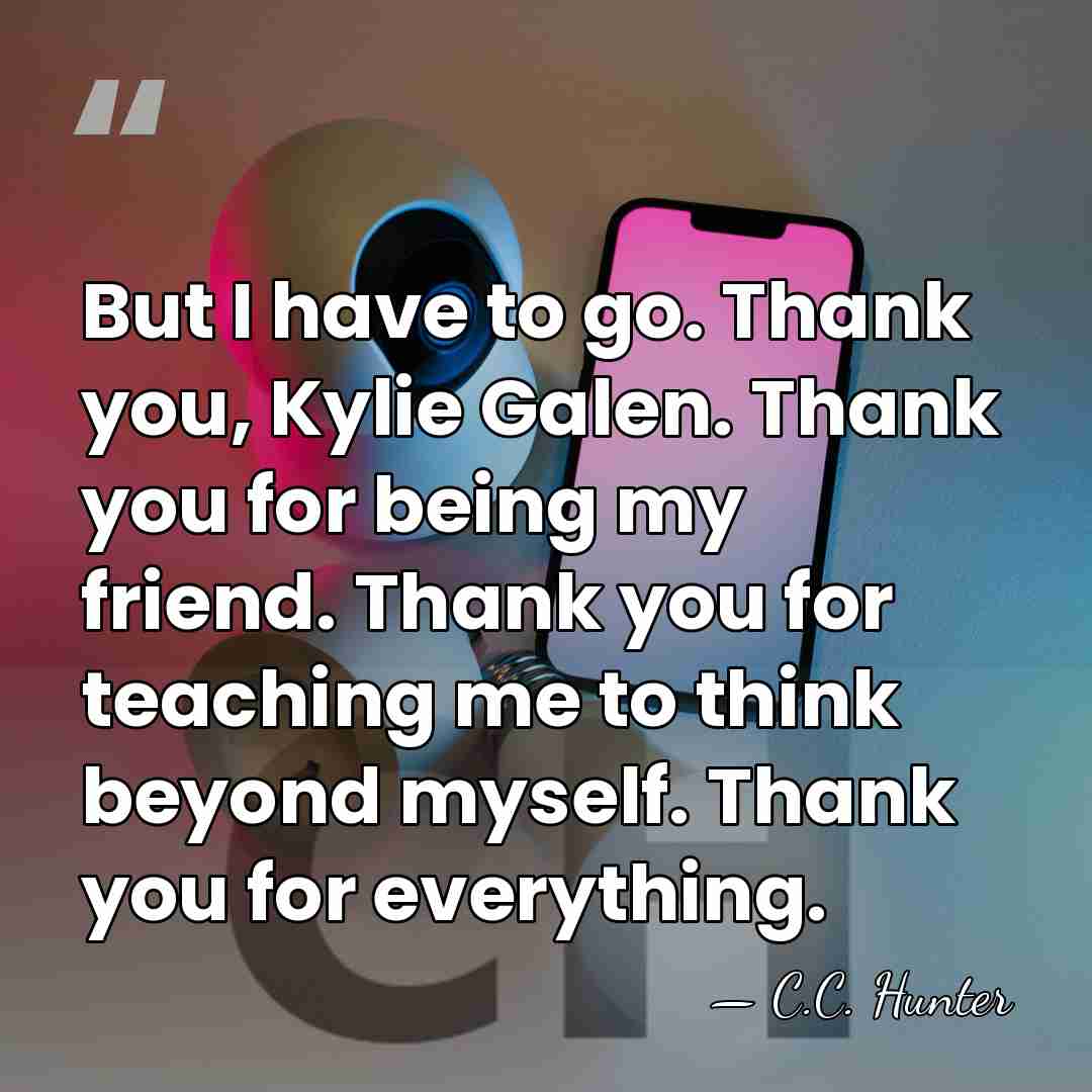 But I have to go. Thank you, Kylie Galen. Thank you for&hellip; - C.C. Hunter