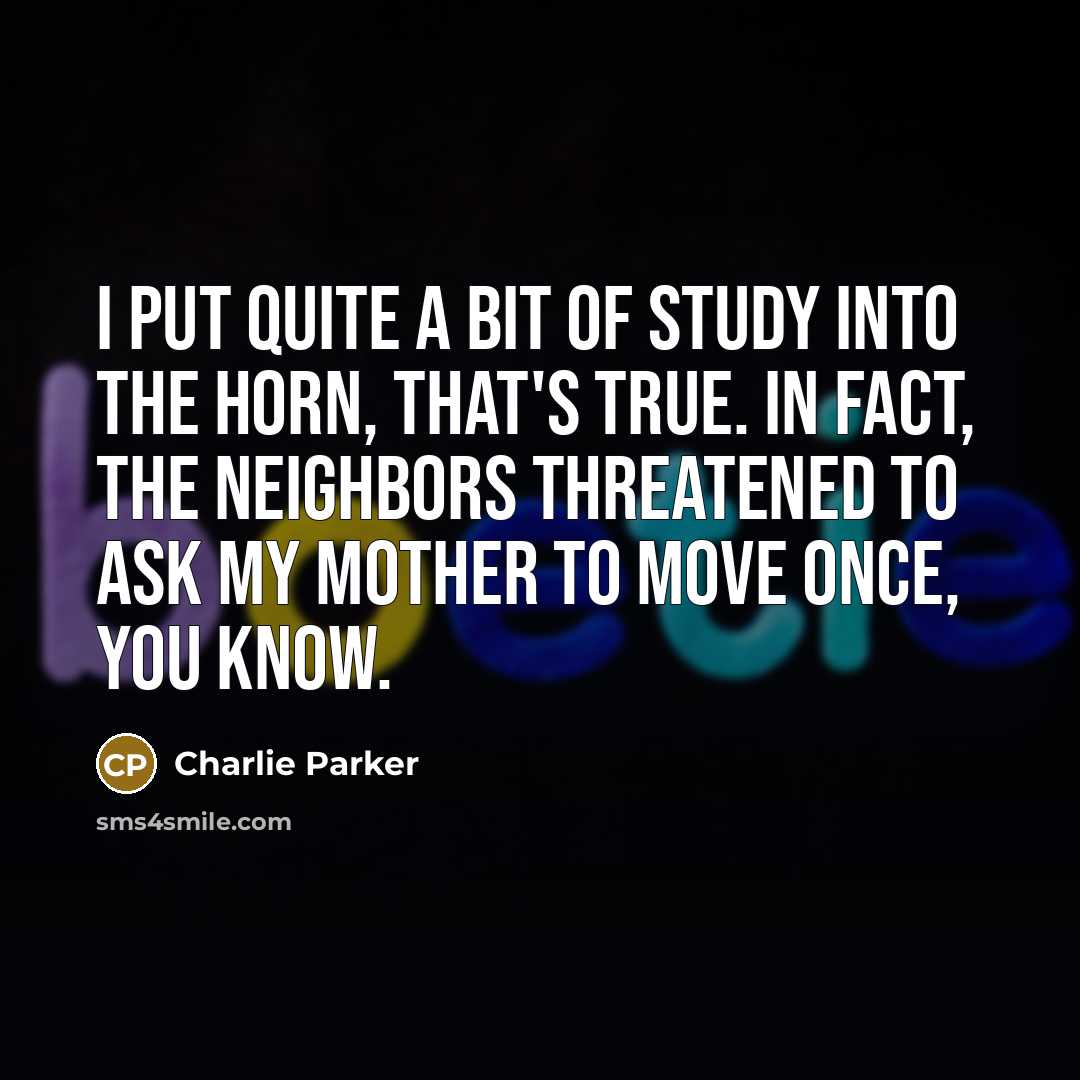 “I put quite a bit of study into the horn,…” quote by Charlie Parker