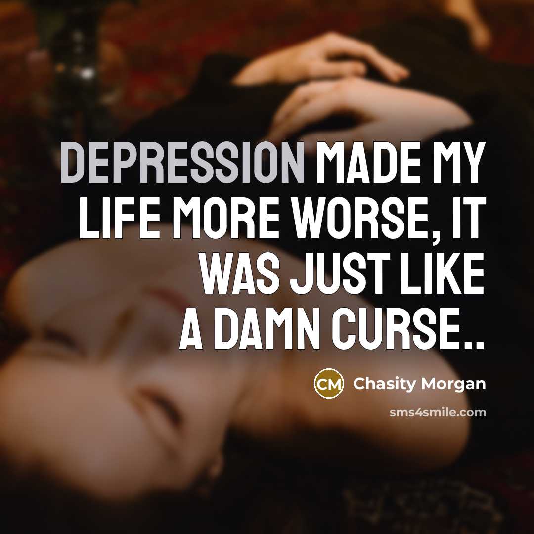 “Depression made my life more worse, it was just like…” quote by Chasity Morgan