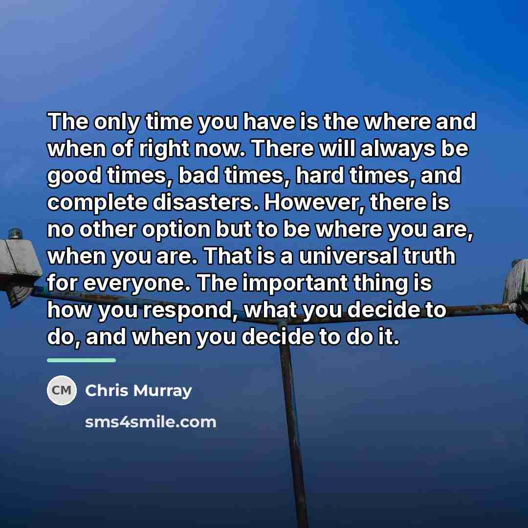 “The only time you have is the where and when…” quote by Chris Murray