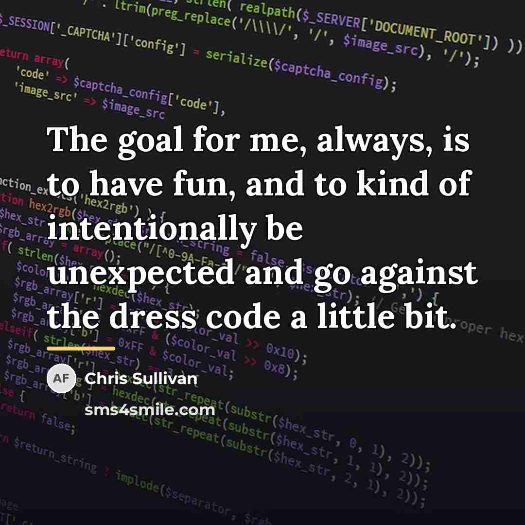 “The goal for me, always, is to have fun, and…” quote by Chris Sullivan