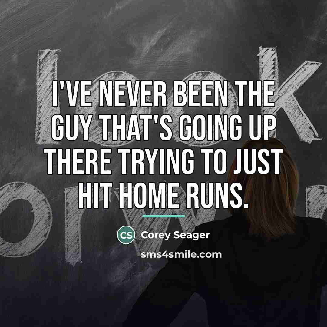 “I've never been the guy that's going up there trying…” quote by Corey Seager