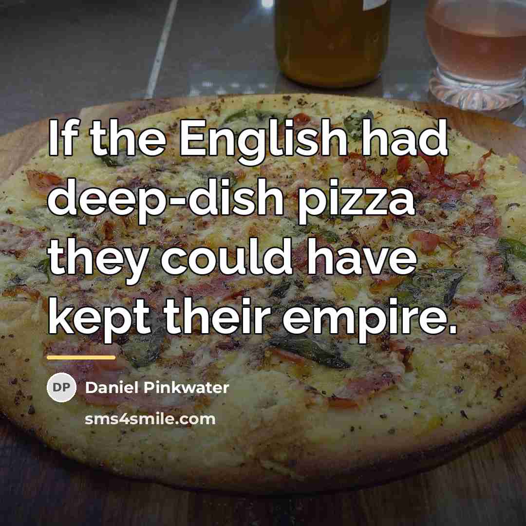 “If the English had deep-dish pizza they could have kept…” quote by Daniel Pinkwater