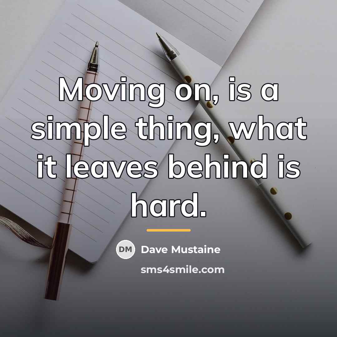 “Moving on, is a simple thing, what it leaves behind…” quote by Dave Mustaine