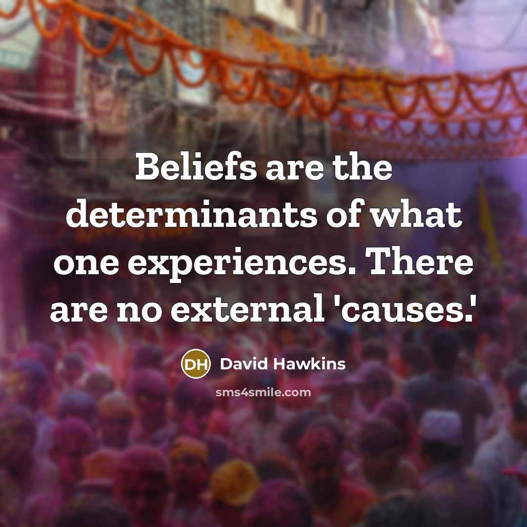 “Beliefs are the determinants of what one experiences. There are…” quote by David Hawkins