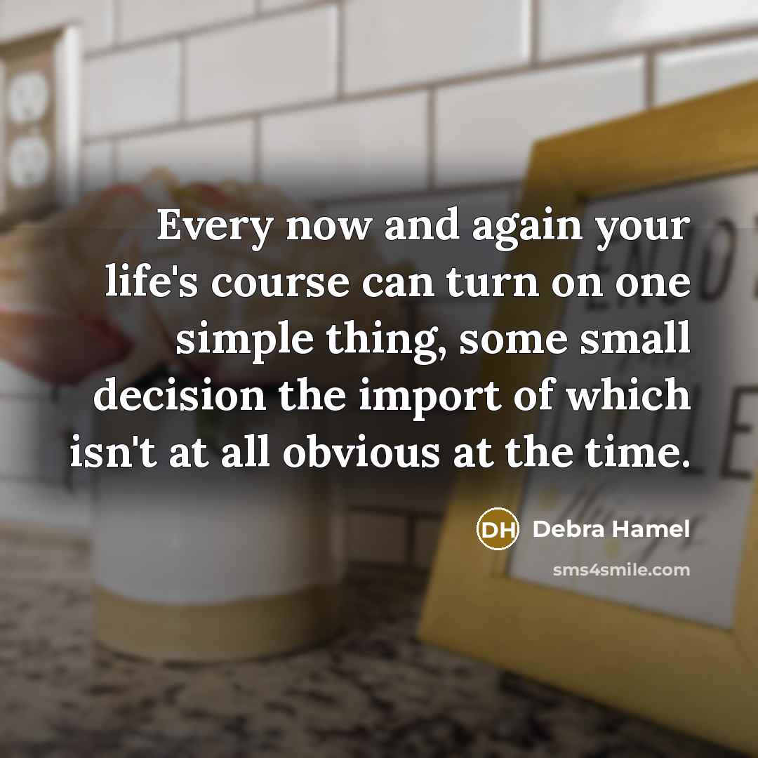 “Every now and again your life's course can turn on…” quote by Debra Hamel