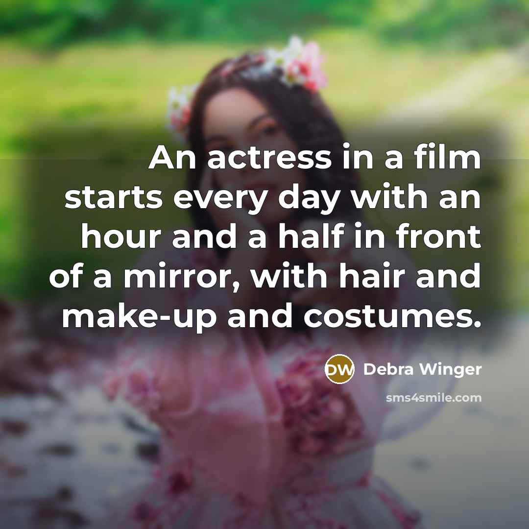 “An actress in a film starts every day with an…” quote by Debra Winger