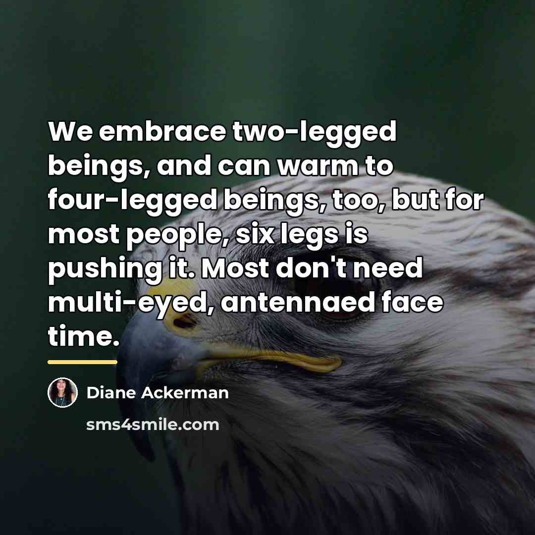 “We embrace two-legged beings, and can warm to four-legged beings,…” quote by Diane Ackerman