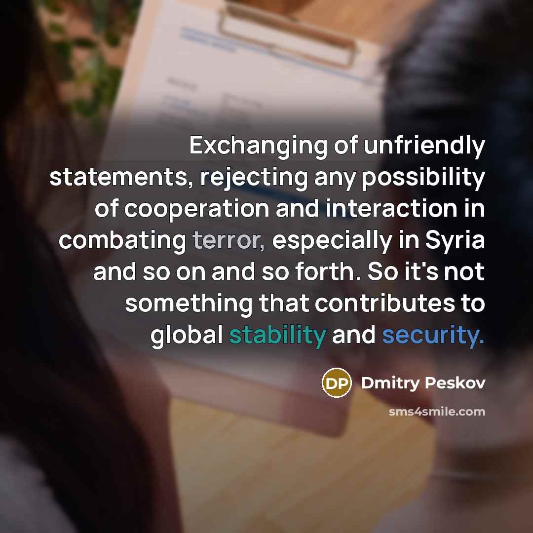 “Exchanging of unfriendly statements, rejecting any possibility of cooperation and…” quote by Dmitry Peskov