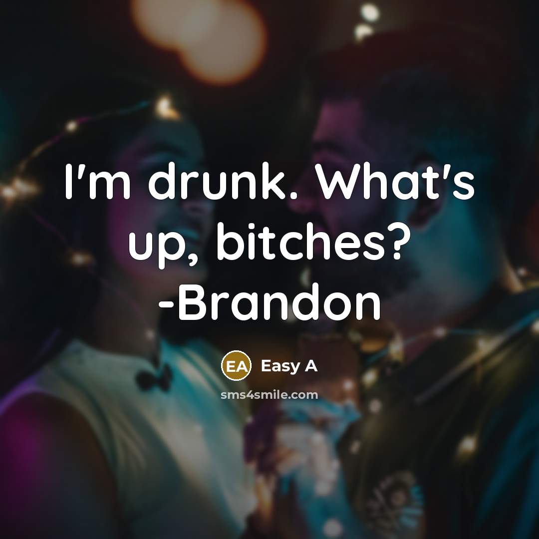 “I'm drunk. What's up, bitches? -Brandon” quote by Easy A