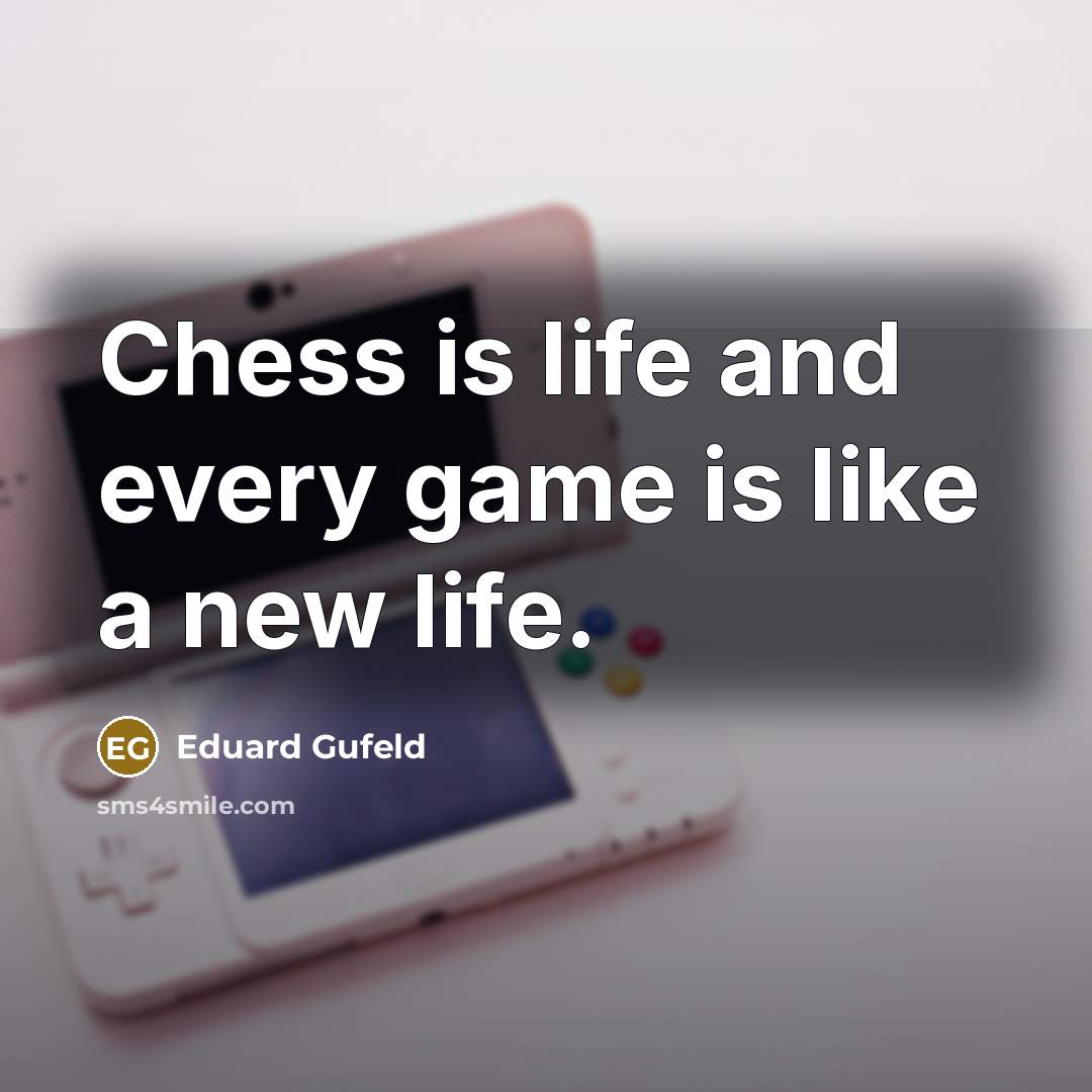 “Chess is life and every game is like a new…” quote by Eduard Gufeld