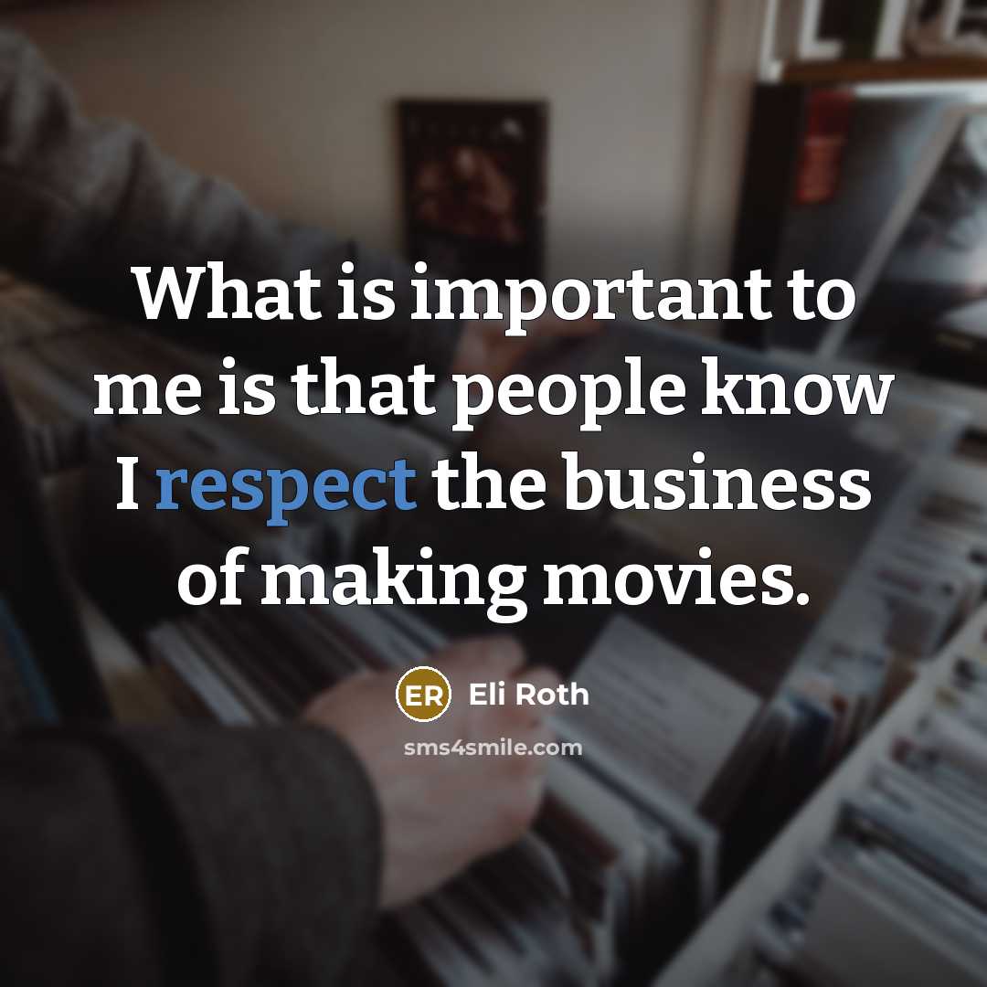 “What is important to me is that people know I…” quote by Eli Roth