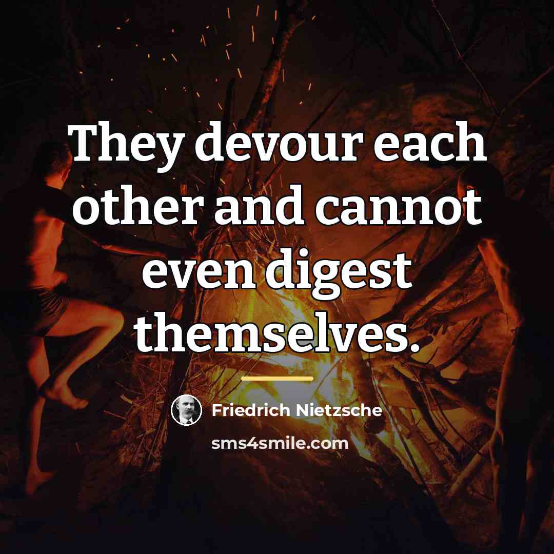 “They devour each other and cannot even digest themselves.…” quote by Friedrich Nietzsche