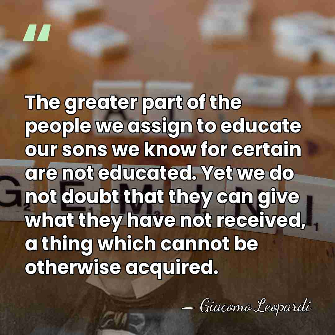 The greater part of the people we assign to educate our sons&hellip; - Giacomo Leopardi