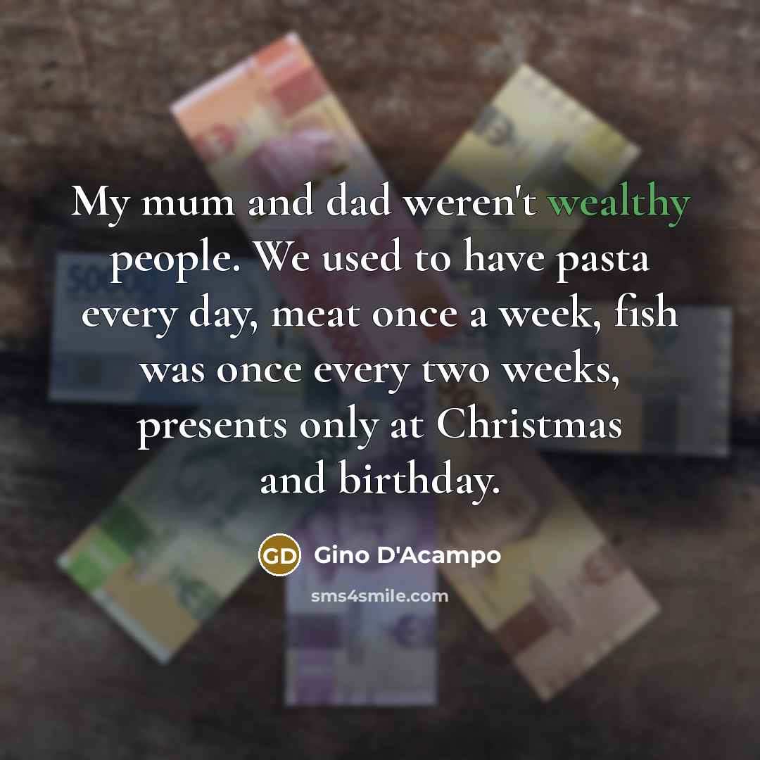 “My mum and dad weren't wealthy people. We used to…” quote by Gino D'Acampo