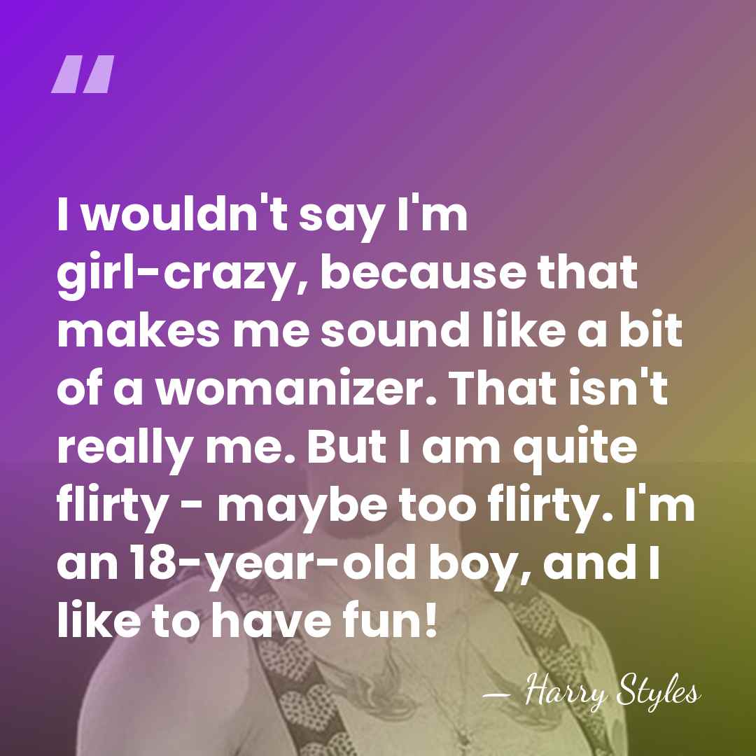 I wouldn't say I'm girl-crazy, because that makes me sound like a&hellip; - Harry Styles