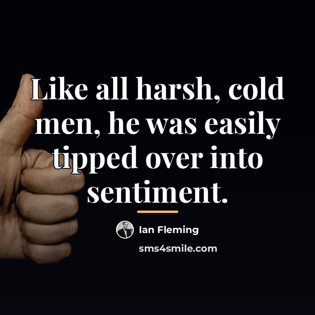 “Like all harsh, cold men, he was easily tipped over…” quote by Ian Fleming