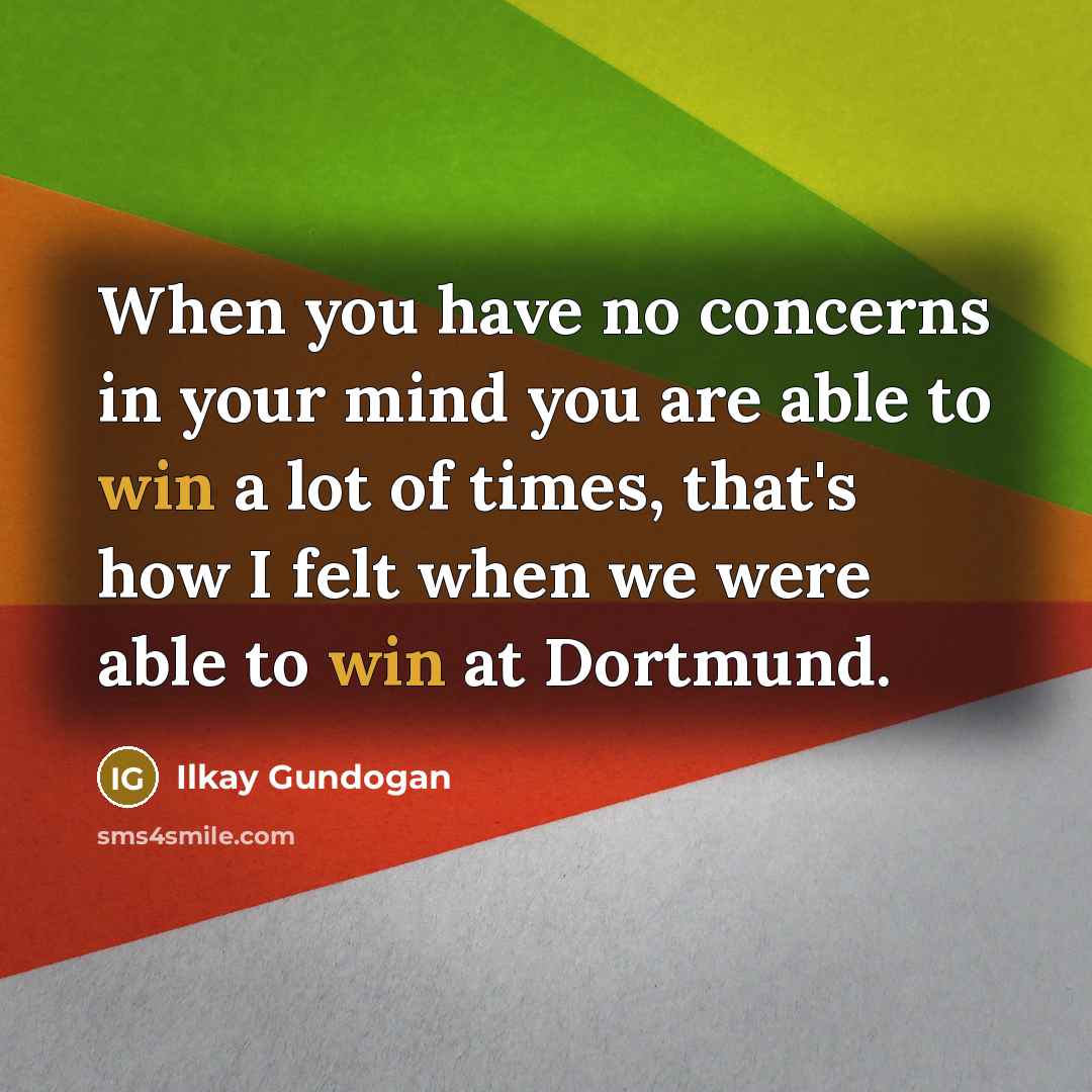 “When you have no concerns in your mind you are…” quote by Ilkay Gundogan