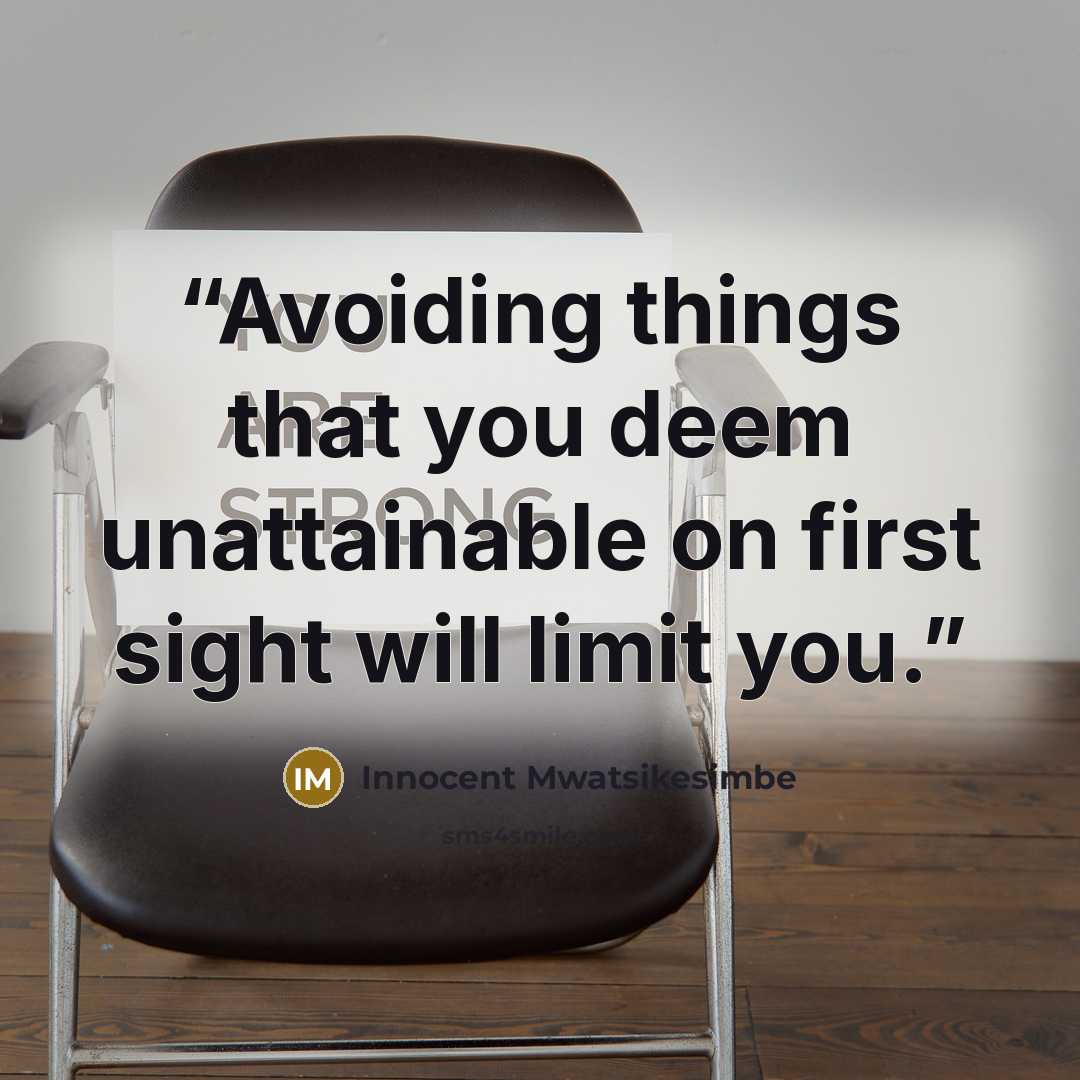 “Avoiding things that you deem unattainable on first sight will limit you.” quote by Innocent Mwatsikesimbe