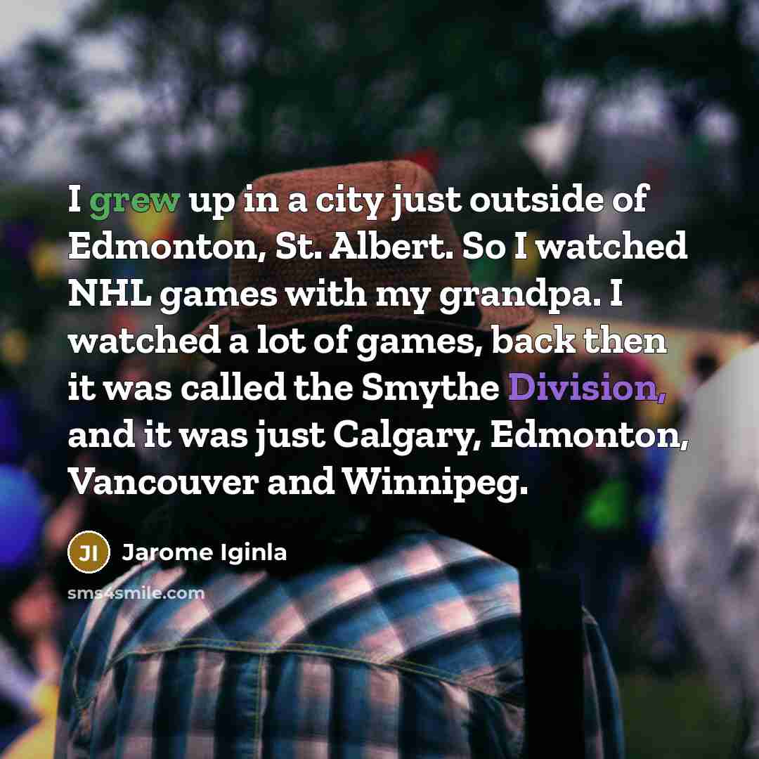 “I grew up in a city just outside of Edmonton,…” quote by Jarome Iginla