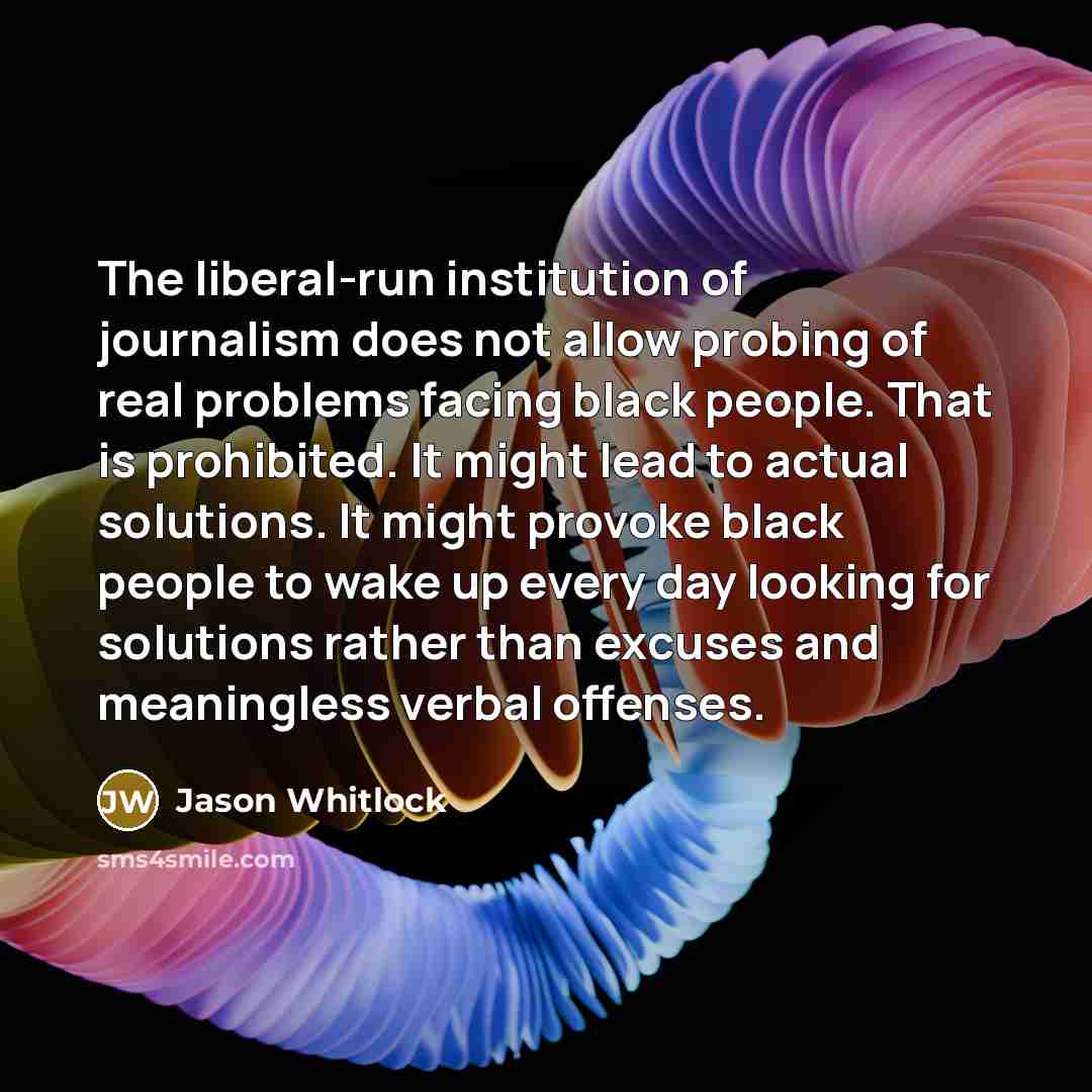 “The liberal-run institution of journalism does not allow probing of…” quote by Jason Whitlock