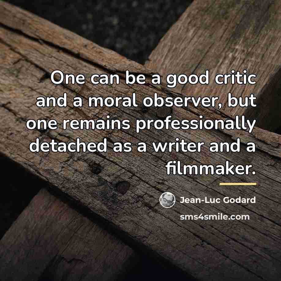 “One can be a good critic and a moral observer,…” quote by Jean-Luc Godard