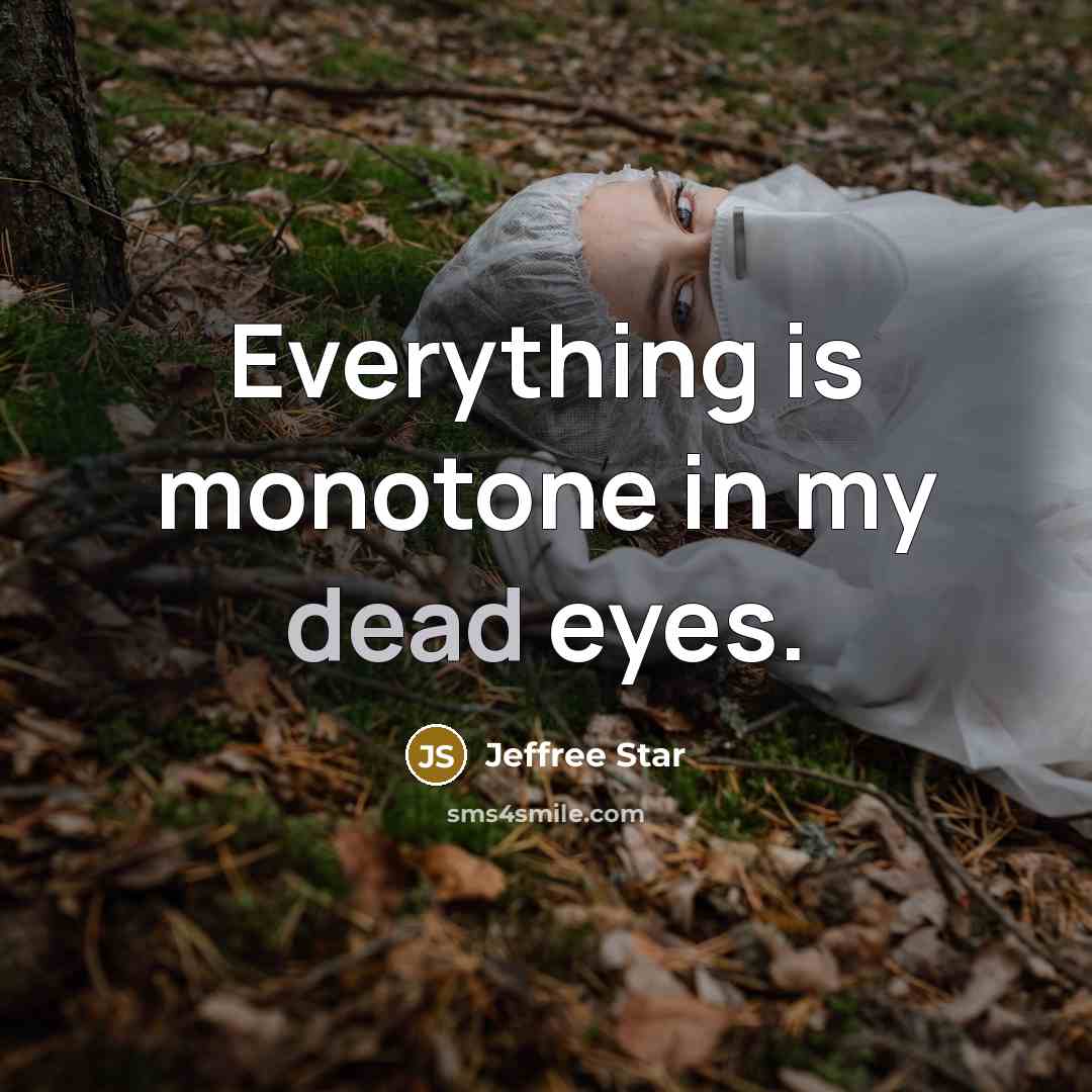 “Everything is monotone in my dead eyes.…” quote by Jeffree Star
