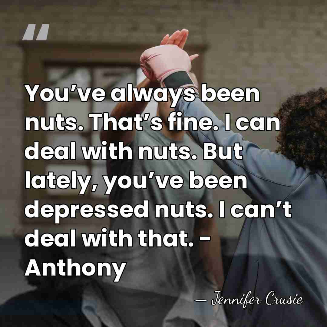 You’ve always been nuts. That’s fine. I can deal with nuts. But&hellip; - Jennifer Crusie