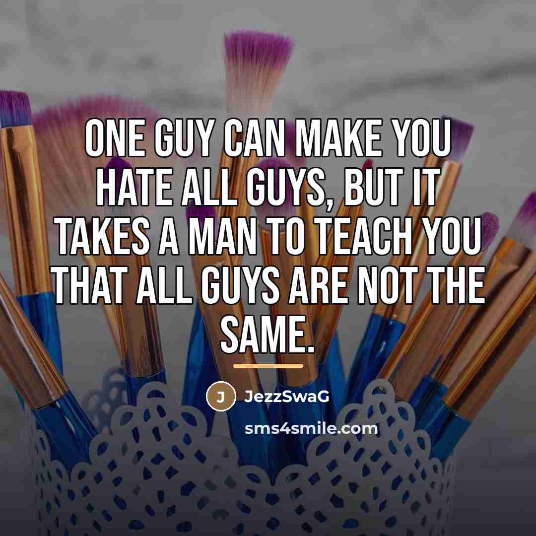 “One Guy Can Make You hate All Guys, But It…” quote by JezzSwaG