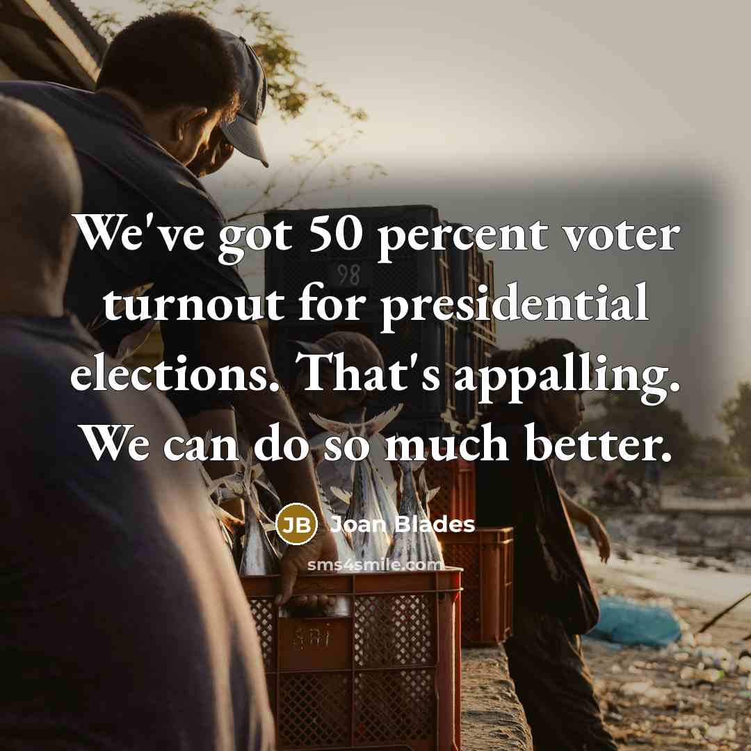 “We've got 50 percent voter turnout for presidential elections. That's…” quote by Joan Blades