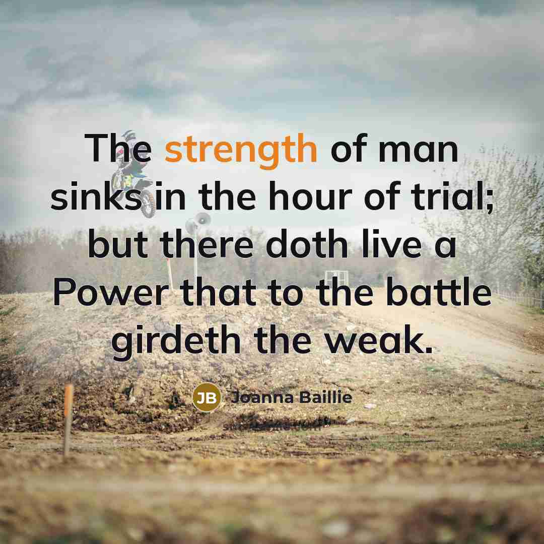 “The strength of man sinks in the hour of trial;…” quote by Joanna Baillie