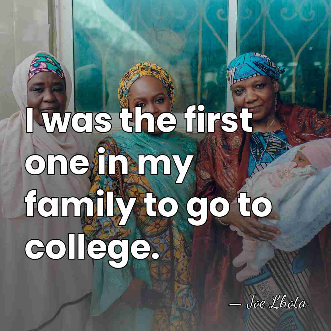 I was the first one in my family to go to college. - Joe Lhota