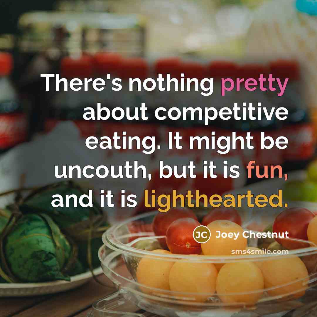 “There's nothing pretty about competitive eating. It might be uncouth,…” quote by Joey Chestnut