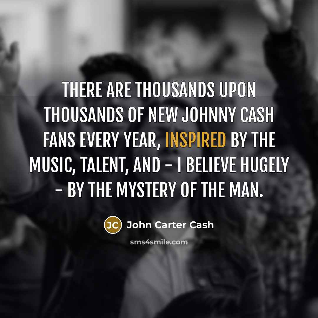 “There are thousands upon thousands of new Johnny Cash fans…” quote by John Carter Cash