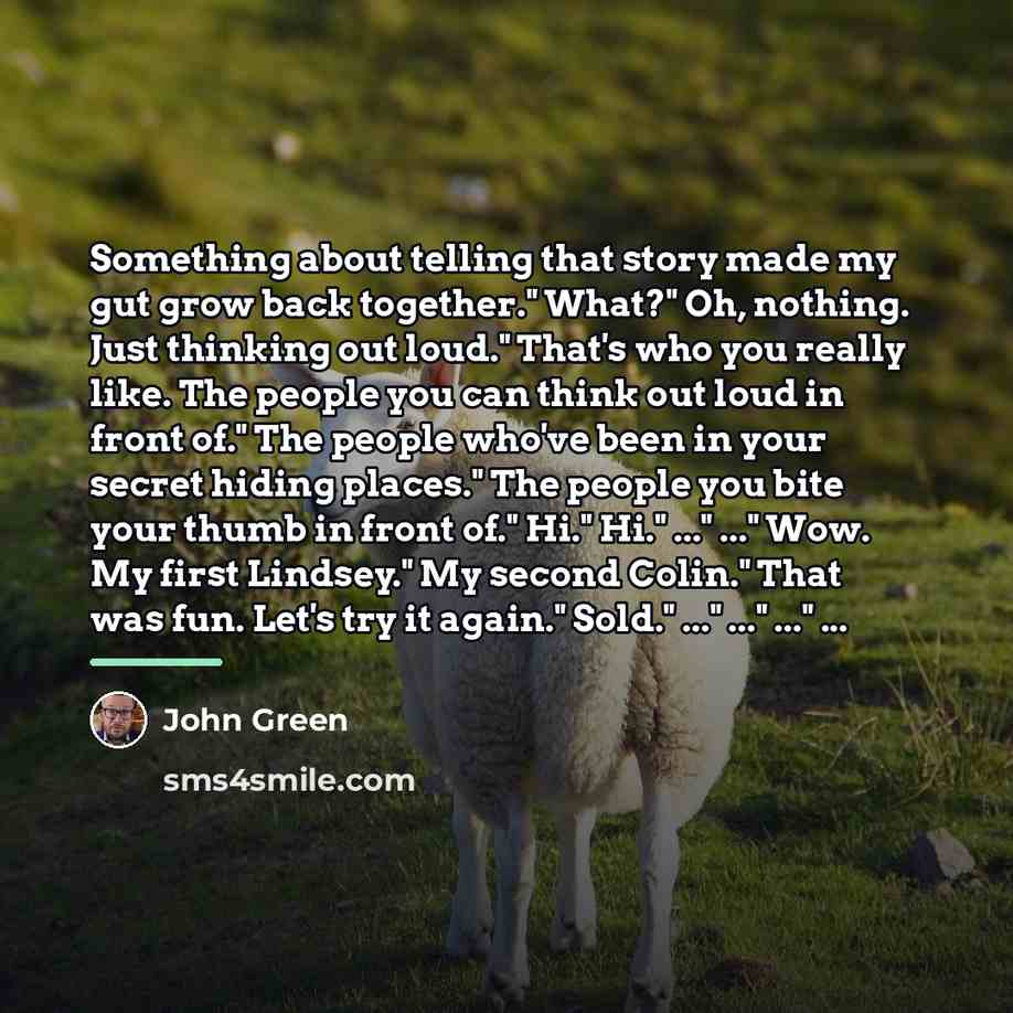 “Something about telling that story made my gut grow back…” quote by John Green