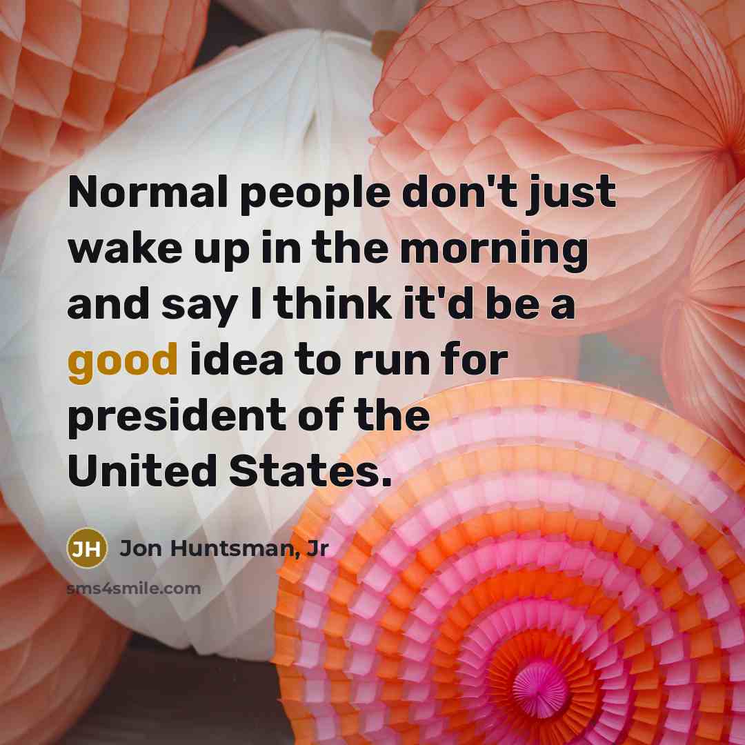 “Normal people don't just wake up in the morning and…” quote by Jon Huntsman, Jr