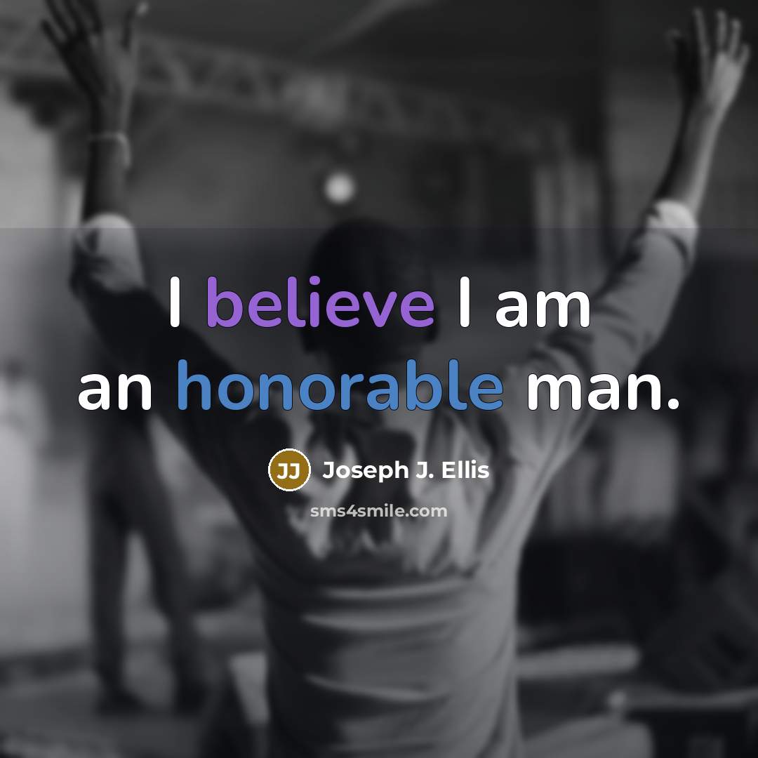 “I believe I am an honorable man.…” quote by Joseph J. Ellis
