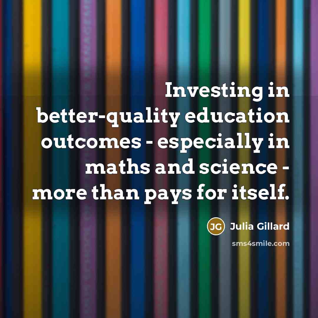 “Investing in better-quality education outcomes - especially in maths and…” quote by Julia Gillard