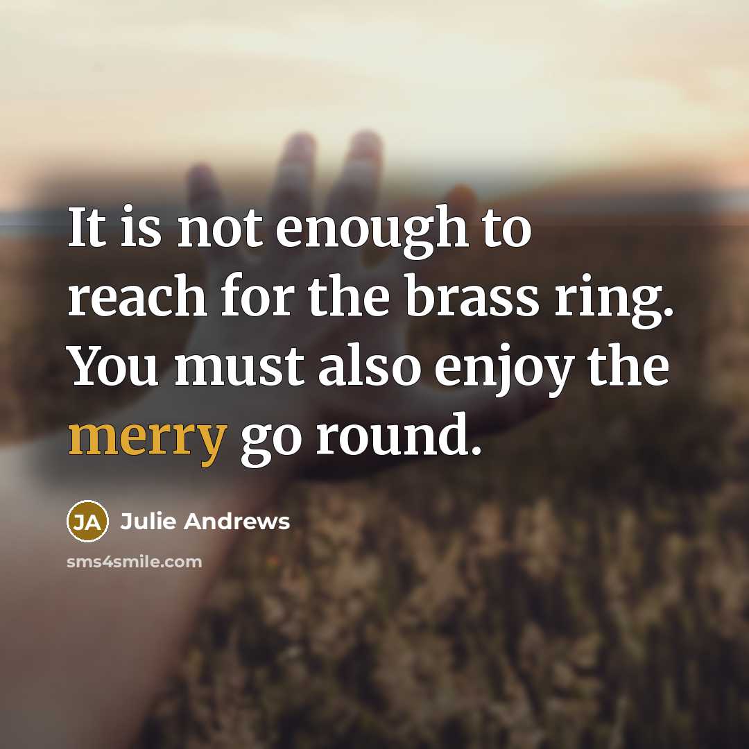 “It is not enough to reach for the brass ring.…” quote by Julie Andrews