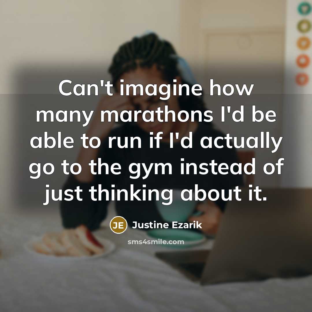 “Can't imagine how many marathons I'd be able to run…” quote by Justine Ezarik