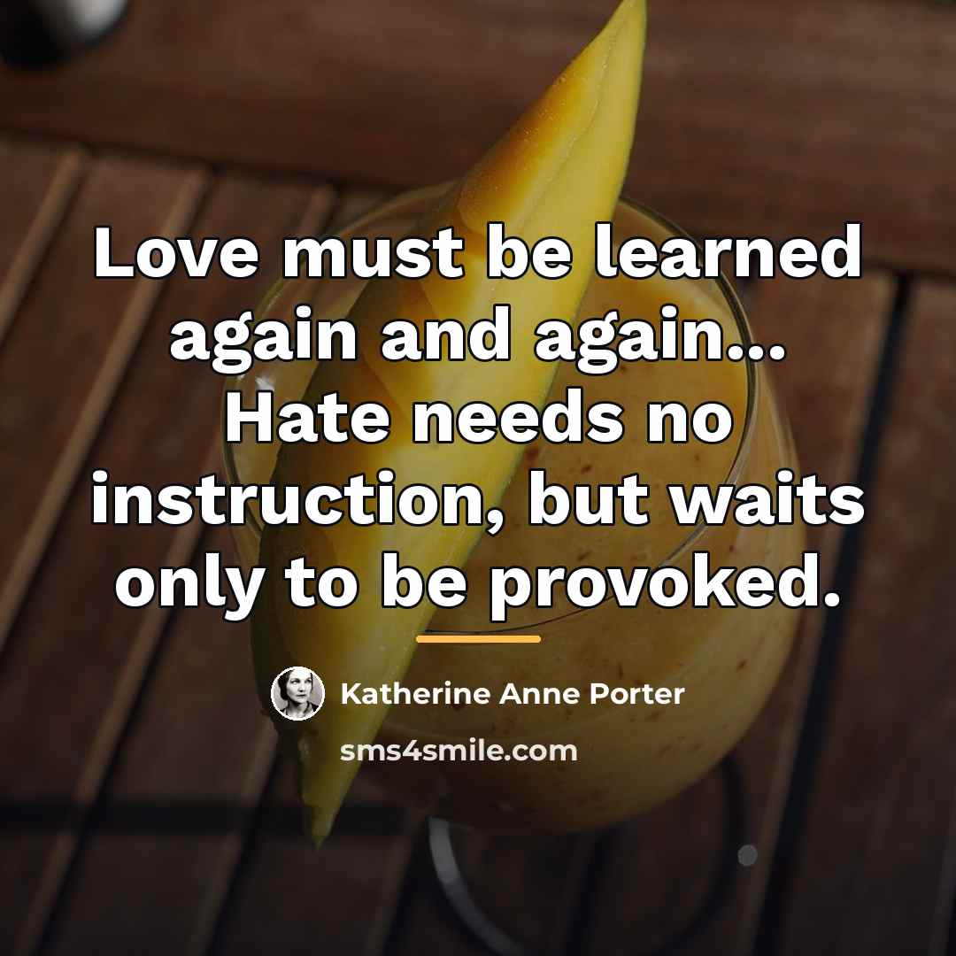 “Love must be learned again and again... Hate needs no…” quote by Katherine Anne Porter