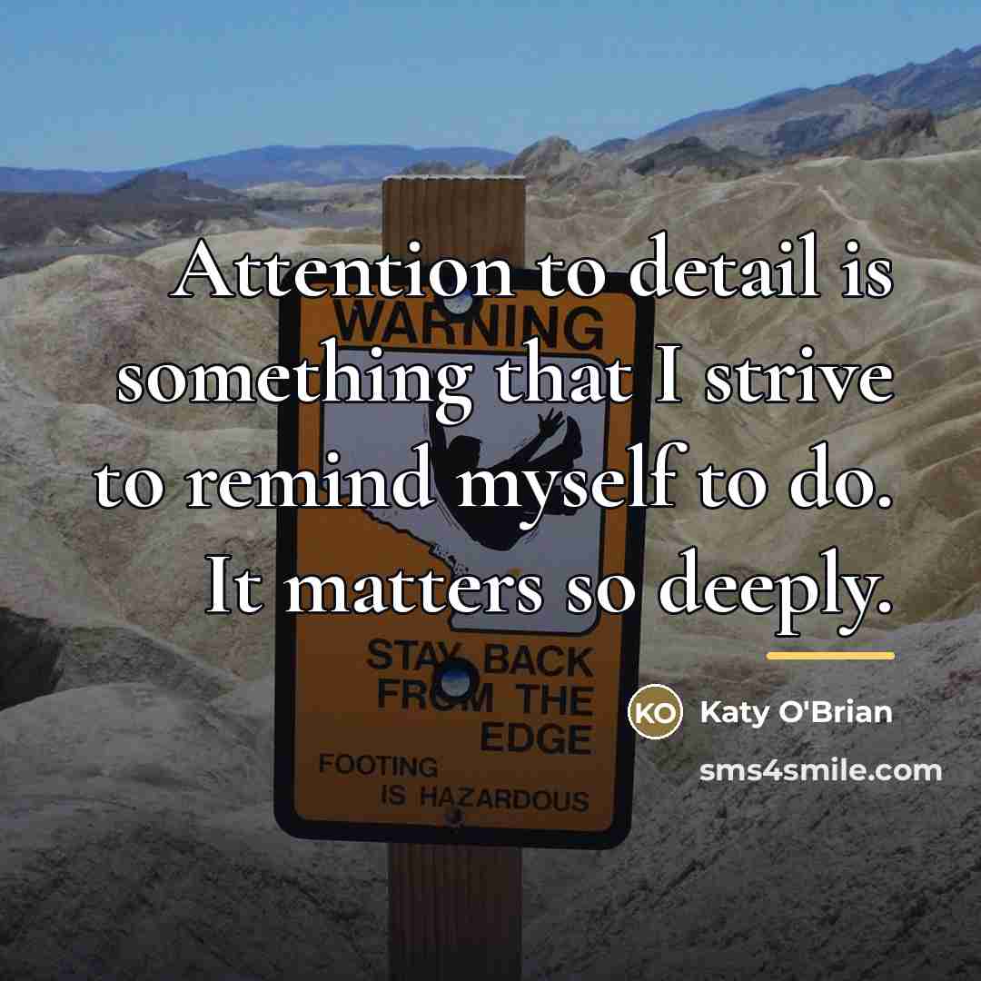 “Attention to detail is something that I strive to remind…” quote by Katy O'Brian