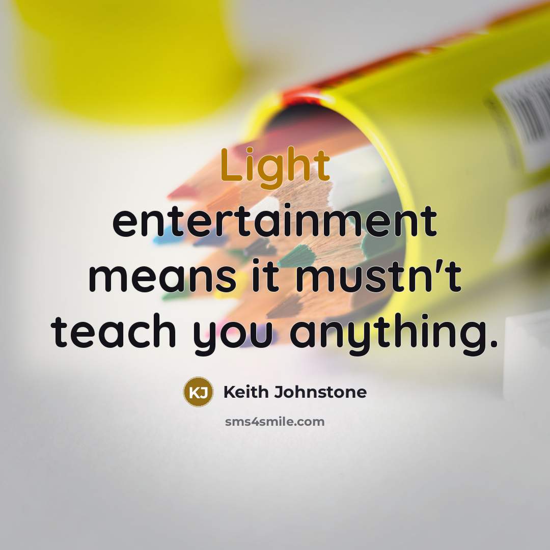 “Light entertainment means it mustn't teach you anything.…” quote by Keith Johnstone