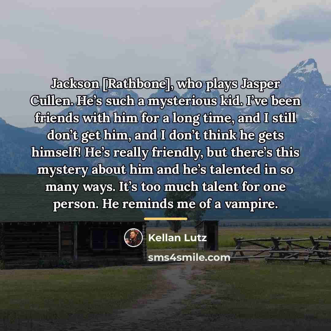 “Jackson [Rathbone], who plays Jasper Cullen. He’s such a mysterious…” quote by Kellan Lutz