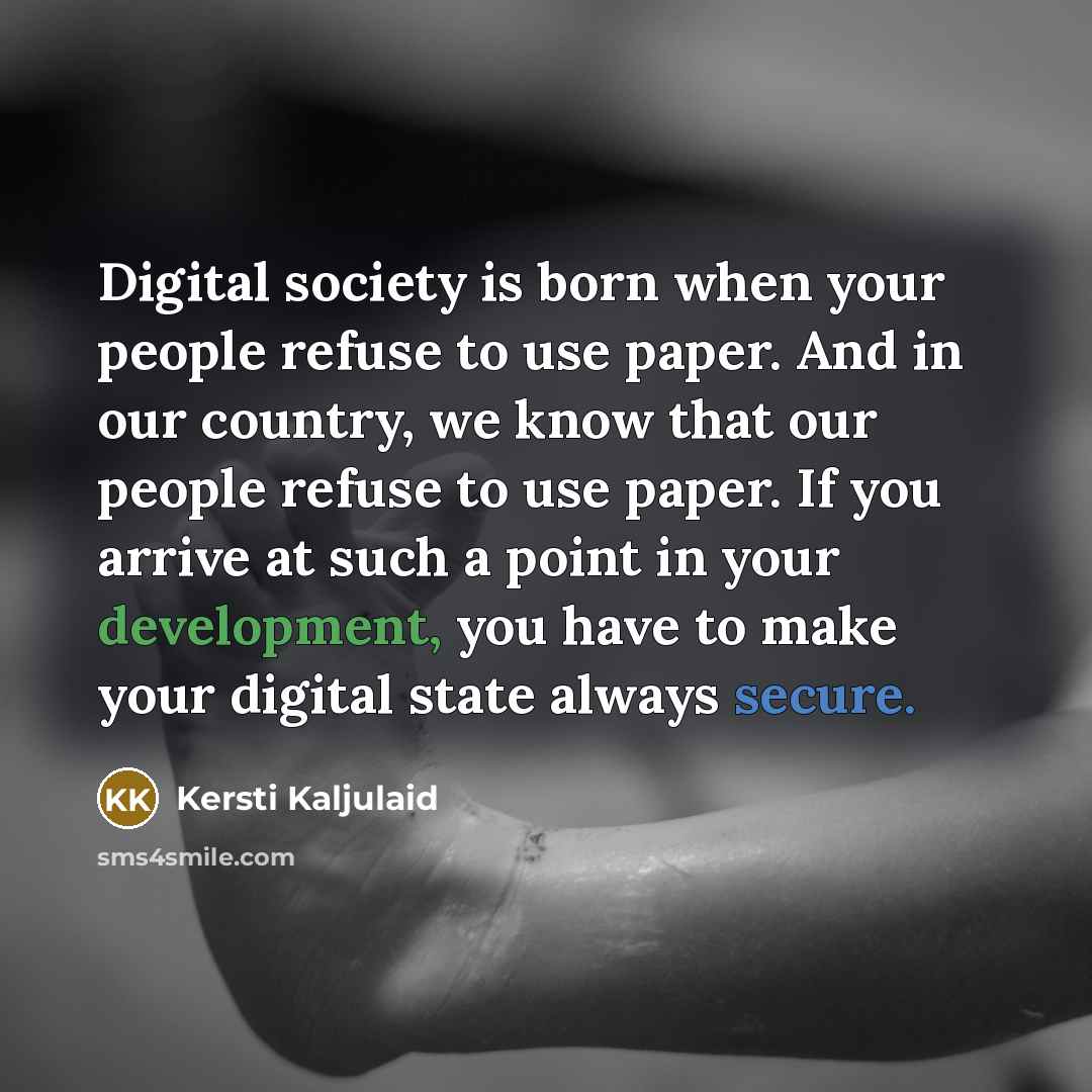 “Digital society is born when your people refuse to use…” quote by Kersti Kaljulaid