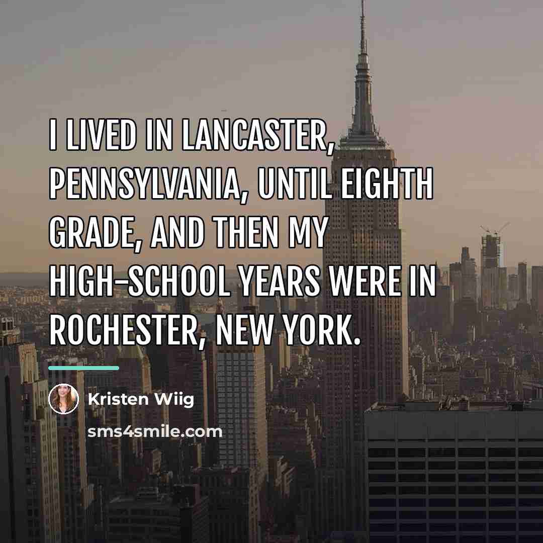“I lived in Lancaster, Pennsylvania, until eighth grade, and then…” quote by Kristen Wiig