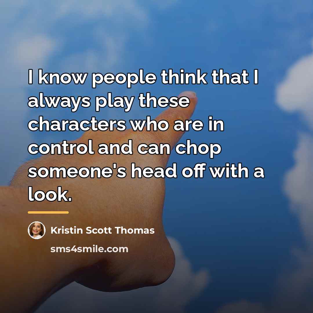 “I know people think that I always play these characters…” quote by Kristin Scott Thomas