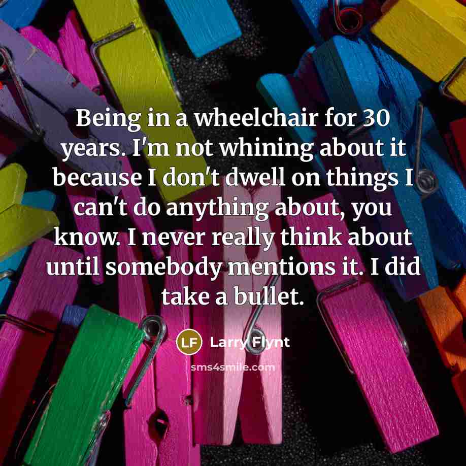 “Being in a wheelchair for 30 years. I'm not whining…” quote by Larry Flynt