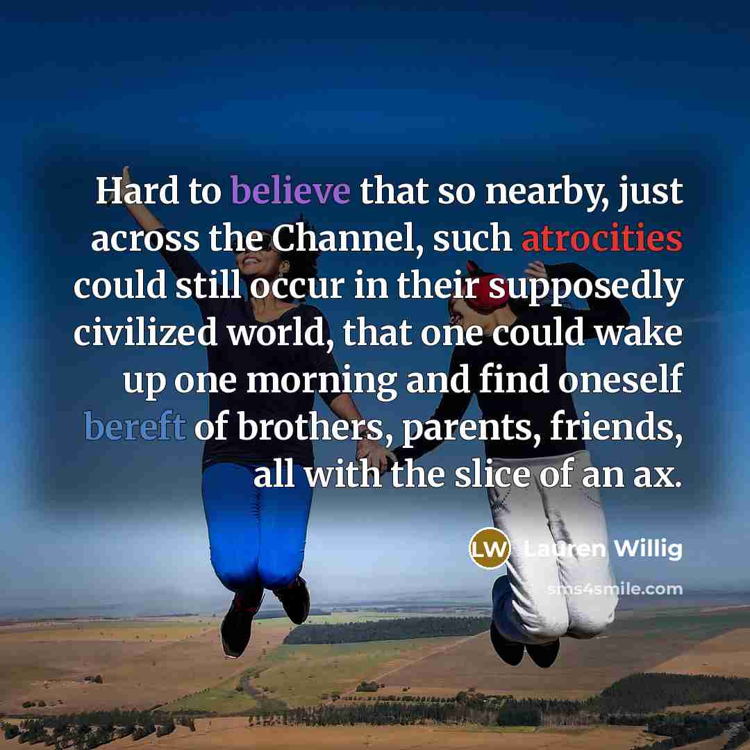 “Hard to believe that so nearby, just across the Channel,…” quote by Lauren Willig
