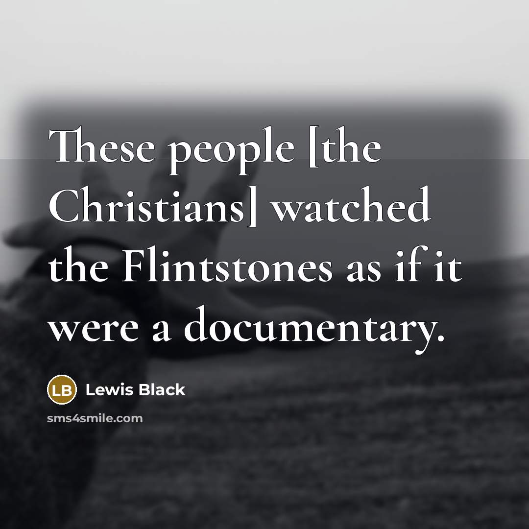 “These people [the Christians] watched the Flintstones as if it…” quote by Lewis Black